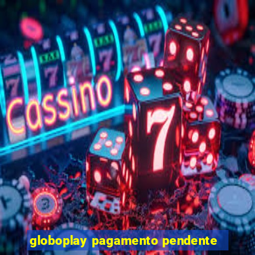 globoplay pagamento pendente